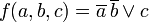 f(a,b,c) = \overline {a} \, \overline {b} \lor c
